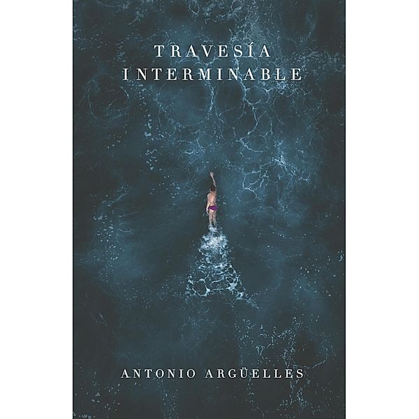 Travesía interminable, Antonio Argüelles