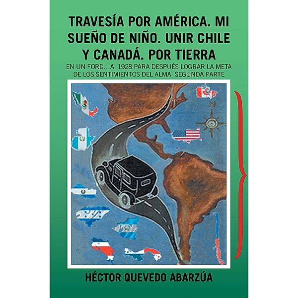 Travesía Por América. Mi Sueño De Niño. Unir Chile Y Canadá. Por Tierra, Héctor Quevedo Abarzúa