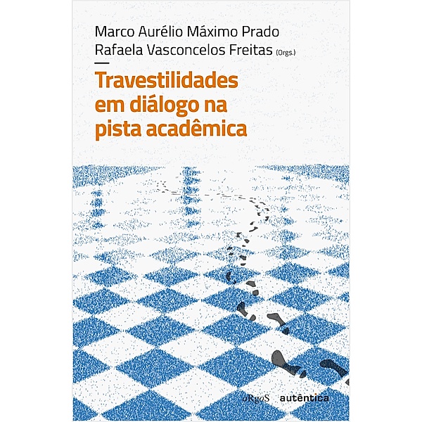 Travestilidades em diálogo na pista acadêmica, Marco Aurélio Máximo Prado, Rafaela Vasconcelos Freitas