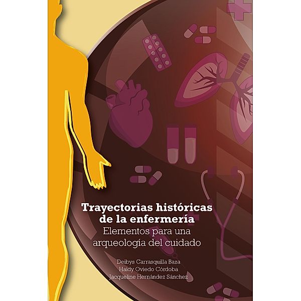 Trayectorias históricas de la enfermería, Deibys Carrasquilla Baza, Haidy Oviedo Córdoba, Jacqueline Hernández Sánchez