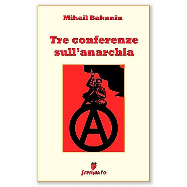 Tre conferenze sull'anarchia / Filosofia, politica e ideologie Bd.1, Mihal Bakunin