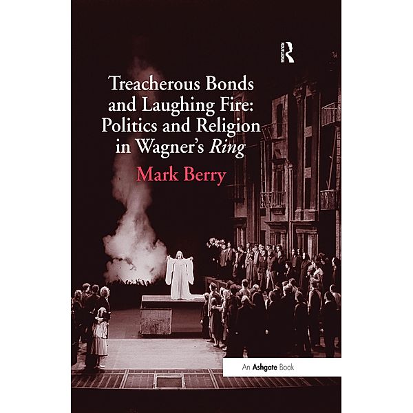 Treacherous Bonds and Laughing Fire: Politics and Religion in Wagner's Ring, Mark Berry