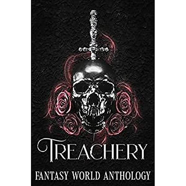 Treachery: A Fantasy World Anthology (Fantasy World Naropa Anthology, #4) / Fantasy World Naropa Anthology, chris Garcia, Daisy Shell, A. D Anderson, Sierra Christenson, J. S Lawless, Arianna Barton