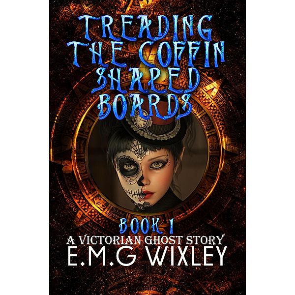 Treading the Coffin-Shaped Boards: A Victorian Ghost Story (Travelling Towards the Present, #1) / Travelling Towards the Present, E. M. G Wixley