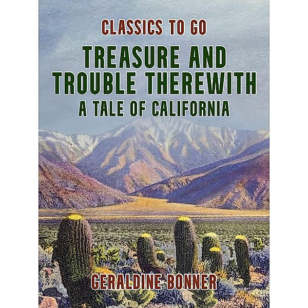 Treasure and Trouble Therewith, A Tale of California, Geraldine Bonner