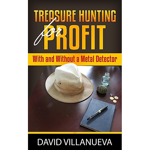 Treasure Hunting for Profit With and Without a Metal Detector, David Villanueva