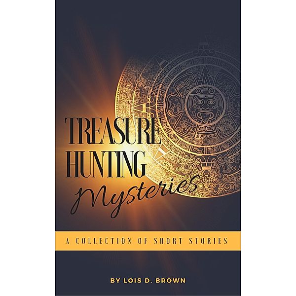 Treasure Hunting Mysteries: A Collection of Short Stories, Lois D. Brown