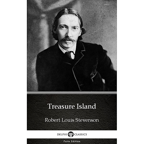 Treasure Island by Robert Louis Stevenson (Illustrated) / Delphi Parts Edition (Robert Louis Stevenson) Bd.1, Robert Louis Stevenson