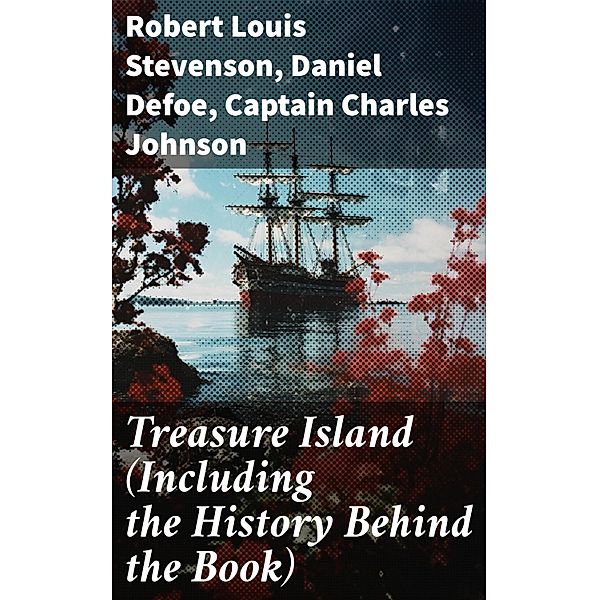 Treasure Island (Including the History Behind the Book), Robert Louis Stevenson, Daniel Defoe, Captain Charles Johnson