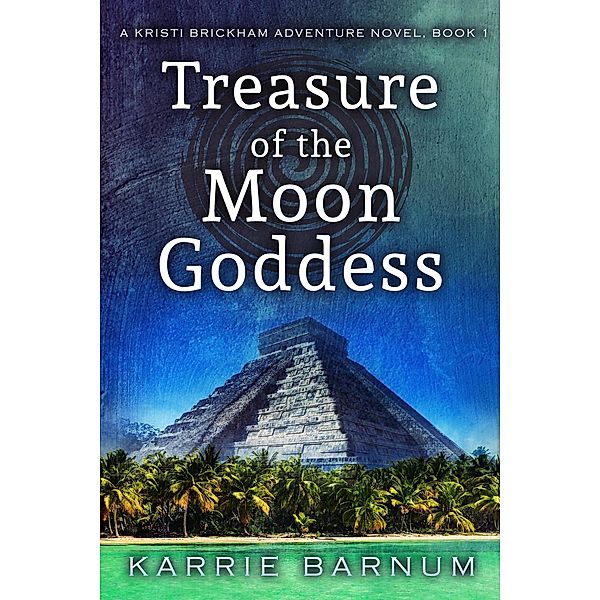 Treasure of the Moon Goddess (Kristi Brickham Adventure Series, #1) / Kristi Brickham Adventure Series, Karrie Barnum