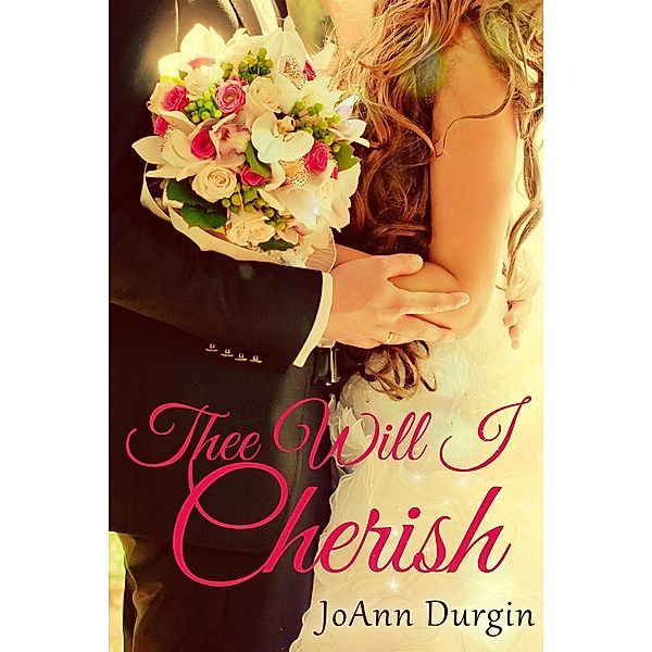 Treasured Vow Series: Thee Will I Cherish (Treasured Vow Series, #1), JoAnn Durgin