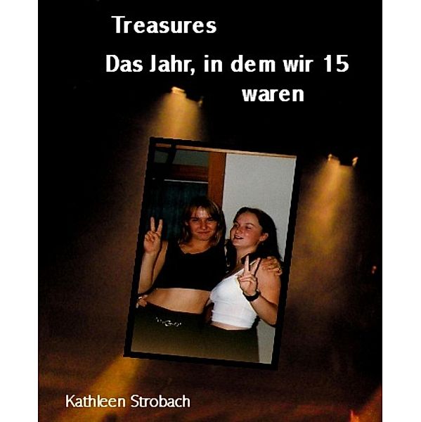 Treasures - Das Jahr, in dem wir 15 waren, Kathleen Strobach