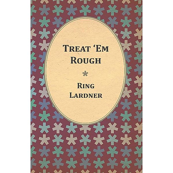 Treat 'Em Rough - Letters From Jack The Kaiser Killer, Ring Lardner