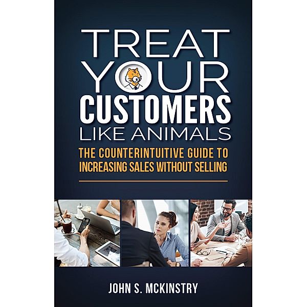 Treat Your Customers Like Animals, John S McKinstry