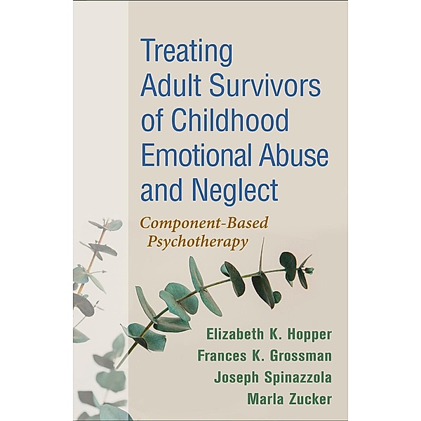 Treating Adult Survivors of Childhood Emotional Abuse and Neglect, Elizabeth K. Hopper, Frances K. Grossman, Joseph Spinazzola, Marla Zucker