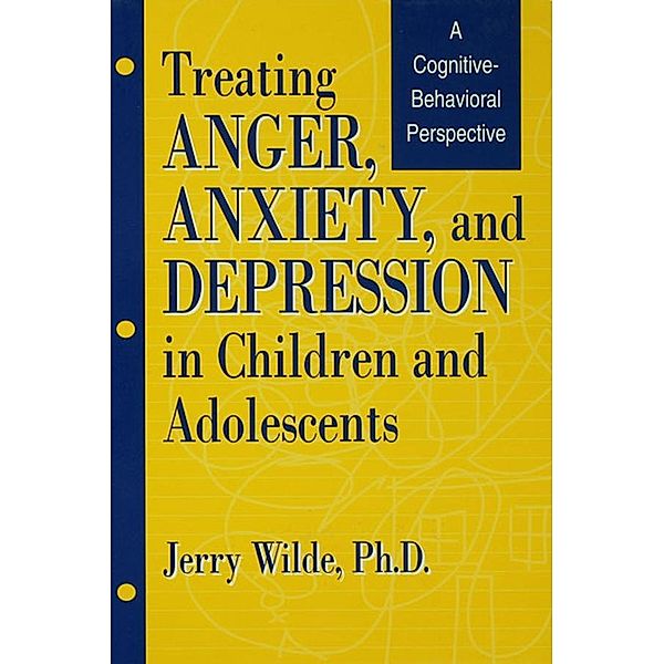 Treating Anger, Anxiety, And Depression In Children And Adolescents, Jerry Wilde