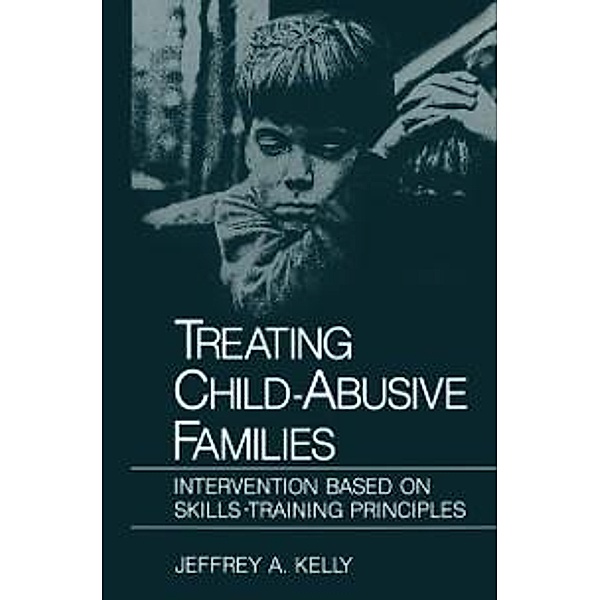 Treating Child-Abusive Families / NATO Science Series B:, Jeffrey A. Kelly