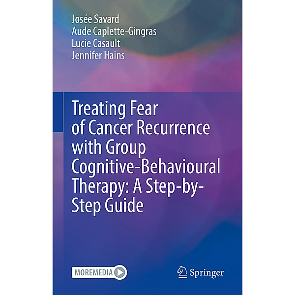 Treating Fear of Cancer Recurrence with Group Cognitive-Behavioural Therapy: A Step-by-Step Guide, Josée Savard, Aude Caplette-Gingras, Lucie Casault, Jennifer Hains