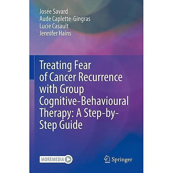 Treating Fear of Cancer Recurrence with Group Cognitive-Behavioural Therapy: A Step-by-Step Guide, Josée Savard, Aude Caplette-Gingras, Lucie Casault, Jennifer Hains