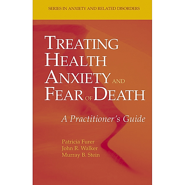 Treating Health Anxiety and Fear of Death, Patricia Furer, John R. Walker, Murray B. Stein
