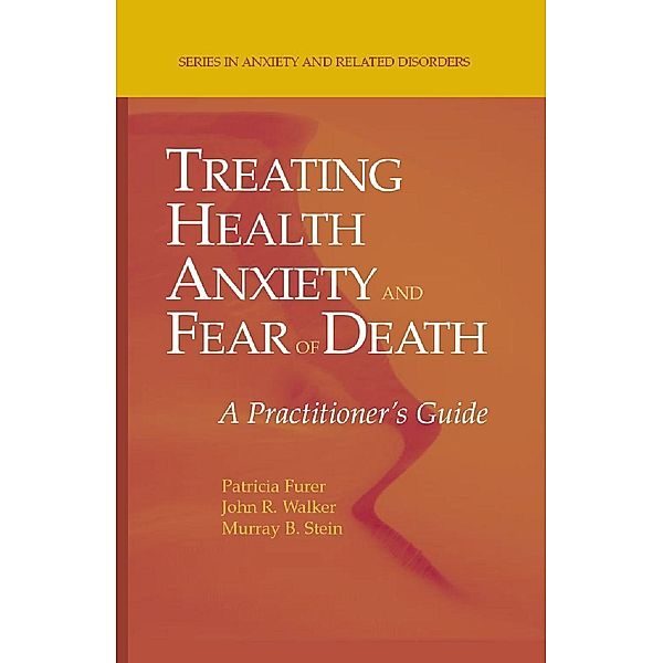 Treating Health Anxiety and Fear of Death / Series in Anxiety and Related Disorders, Patricia Furer, John R. Walker, Murray B. Stein