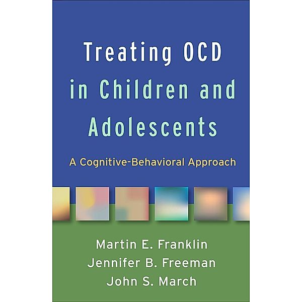 Treating OCD in Children and Adolescents, Martin E. Franklin, Jennifer B. Freeman, John S. March