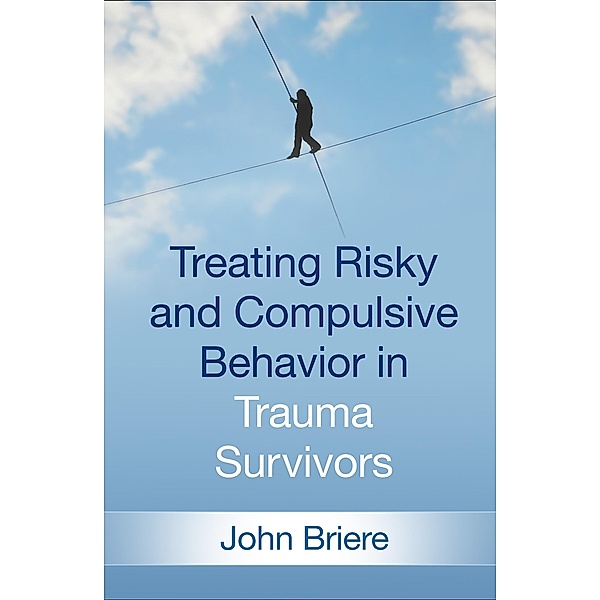 Treating Risky and Compulsive Behavior in Trauma Survivors, John Briere