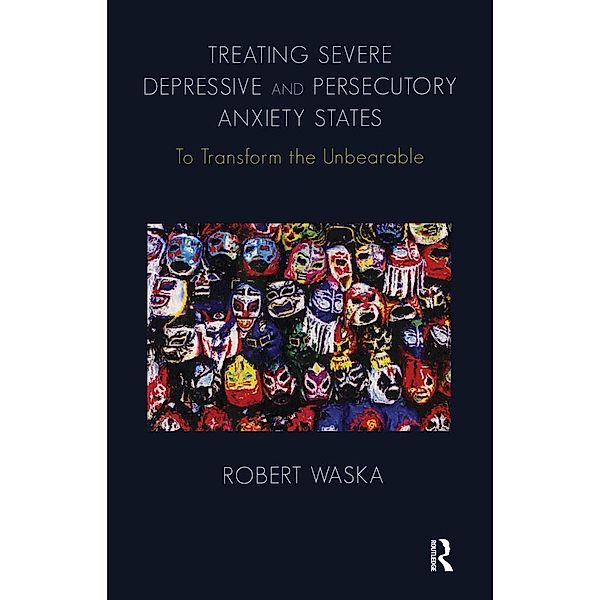 Treating Severe Depressive and Persecutory Anxiety States, Robert Waska