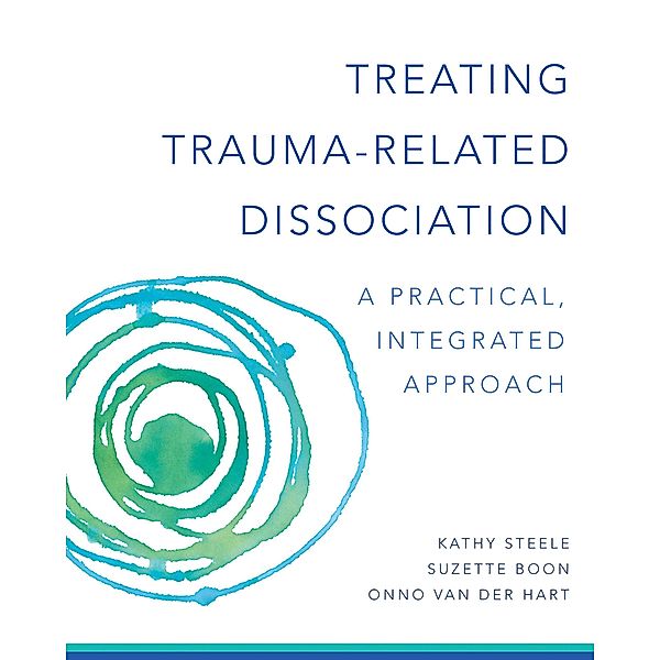 Treating Trauma-Related Dissociation: A Practical, Integrative Approach (Norton Series on Interpersonal Neurobiology) / Norton Series on Interpersonal Neurobiology Bd.0, Kathy Steele, Suzette Boon, Onno van der Hart