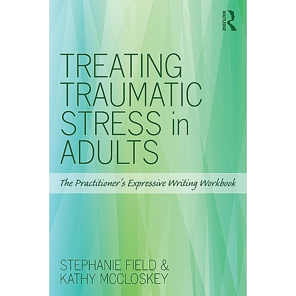 Treating Traumatic Stress in Adults, Stephanie Field, Kathy McCloskey