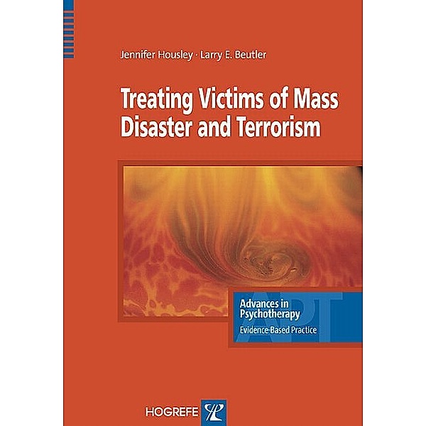 Treating Victims of Mass Disaster and Terrorism / Advances in Psychotherapy - Evidence-Based Practice Bd.6, Jennifer Housley, Larry E Beutler