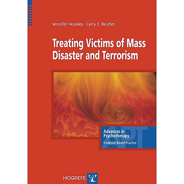 Treating Victims of Mass Disaster and Terrorism / Advances in Psychotherapy - Evidence-Based Practice Bd.6, Jennifer Housley, Larry E Beutler