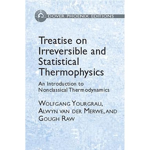 Treatise on Irreversible and Statistical Thermodynamics / Dover Books on Physics, Wolfgang Yourgrau, Alwyn van der Merwe, Gough Raw