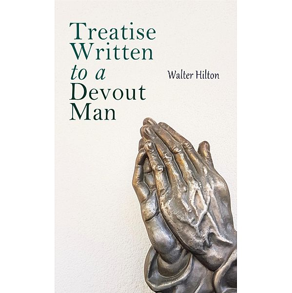 Treatise Written to a Devout Man, Walter Hilton