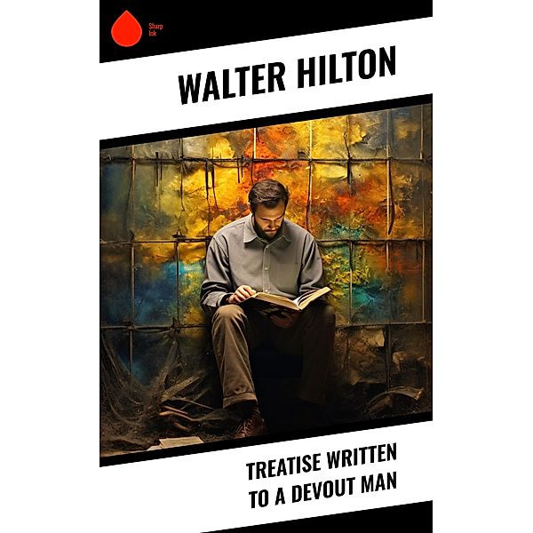 Treatise Written to a Devout Man, Walter Hilton