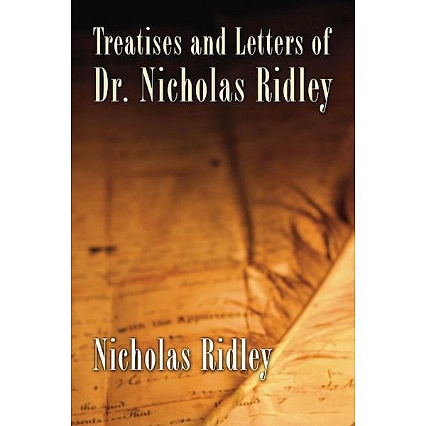 Treatises and Letters of Dr. Nicholas Ridley, Nicholas Ridley