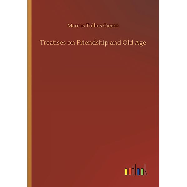 Treatises on Friendship and Old Age, Cicero