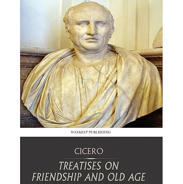 Treatises on Friendship and Old Age, Cicero