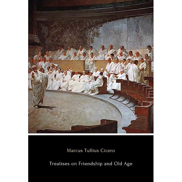 Treatises on Friendship and Old Age, Marcus Tullius Cicero