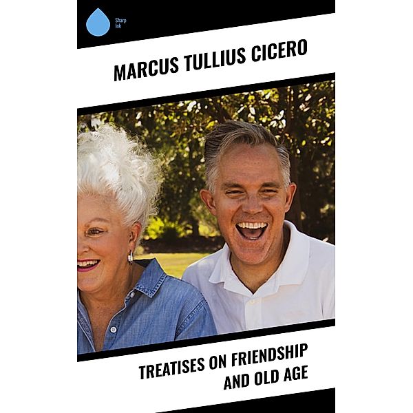 Treatises on Friendship and Old Age, Marcus Tullius Cicero