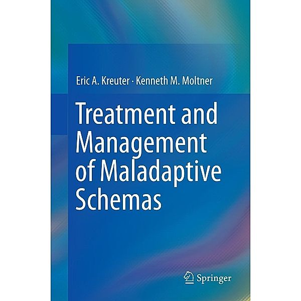 Treatment and Management of Maladaptive Schemas, Eric A. Kreuter, Kenneth M. Moltner