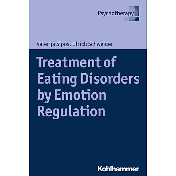 Treatment of Eating Disorders by Emotion Regulation, Valerija Sipos, Ulrich Schweiger