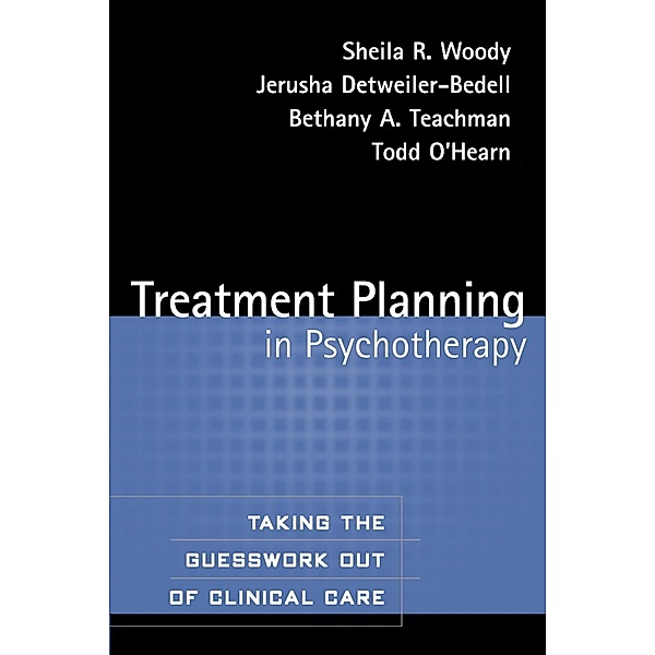 Treatment Planning in Psychotherapy, Sheila R. Woody, Jerusha Detweiler-Bedell, Bethany A. Teachman, Todd O'Hearn