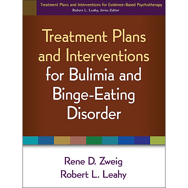 Treatment Plans and Interventions for Evidence-Based Psychotherapy: Treatment Plans and Interventions for Bulimia and Binge-Eating Disorder, Robert L. Leahy, Rene D. Zweig