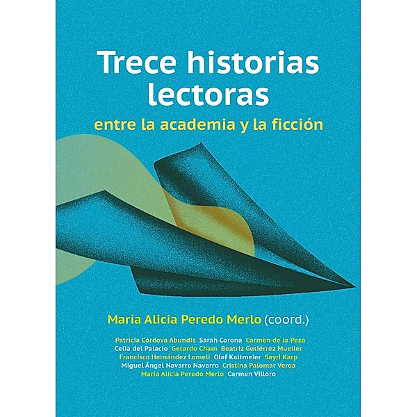 Trece historias lectoras entre la academia y la ficción / Fondo Universidad de Guadalajara, Patricia Córdova Abundis, Miguel Ángel Navarro Navarro, Cristina Palomar Verea, Carmen Villoro Ruiz, Sarah Corona Berkin, María del Carmen de la Peza Casares, Celia Palacio del Montiel, Gerardo Gutiérrez Cham, Beatriz Gutiérrez Mueller, Francisco Hernández Lomelí, Olaf Kaltmeier, Sayri Karp Mitastein