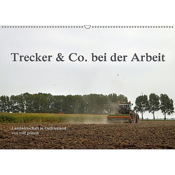 Trecker & Co. bei der Arbeit - Landwirtschaft in Ostfriesland (Wandkalender 2017 DIN A2 quer), Rolf Pötsch