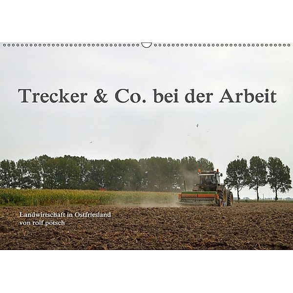 Trecker & Co. bei der Arbeit - Landwirtschaft in Ostfriesland (Wandkalender 2018 DIN A2 quer), rolf pötsch