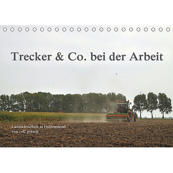 Trecker & Co. bei der Arbeit - Landwirtschaft in Ostfriesland (Tischkalender 2019 DIN A5 quer), Rolf Pötsch