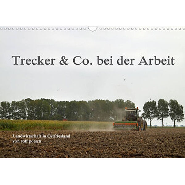 Trecker & Co. bei der Arbeit - Landwirtschaft in Ostfriesland (Wandkalender 2022 DIN A3 quer), rolf pötsch  - ropo13