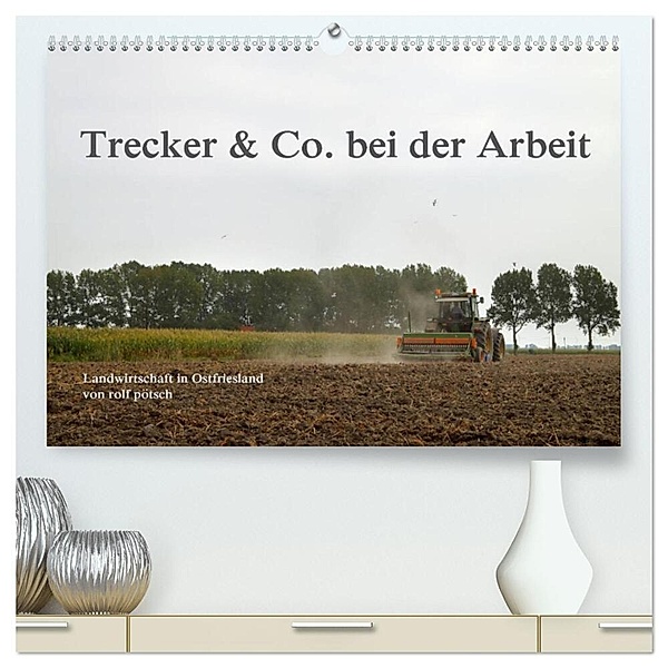 Trecker & Co. bei der Arbeit - Landwirtschaft in Ostfriesland (hochwertiger Premium Wandkalender 2024 DIN A2 quer), Kunstdruck in Hochglanz, rolf pötsch - ropo13